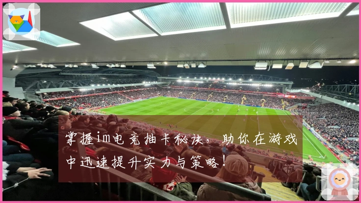 掌握im电竞抽卡秘诀，助你在游戏中迅速提升实力与策略！